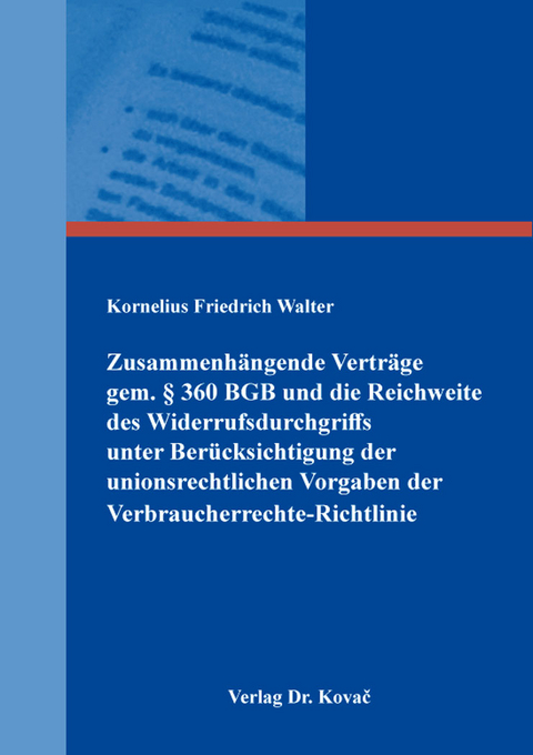 Zusammenhängende Verträge gem. § 360 BGB und die Reichweite des Widerrufsdurchgriffs unter Berücksichtigung der unionsrechtlichen Vorgaben der Verbraucherrechte-Richtlinie - Kornelius Friedrich Walter