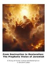 From Destruction to Restoration: The Prophetic Vision of Jeremiah - Lewis Flint