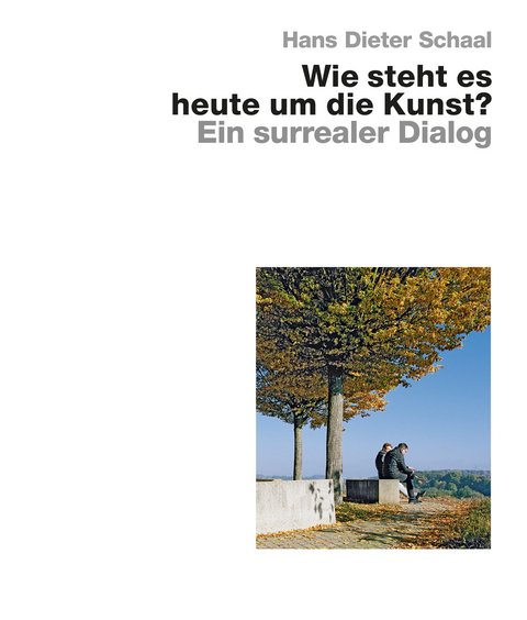 Wie steht es heute um die Kunst? – Ein surrealer Dialog - Hans Dieter Schaal