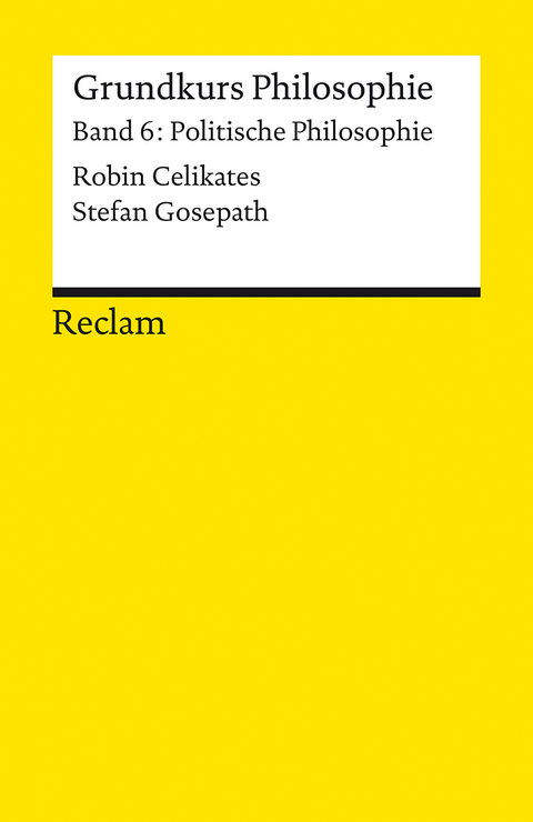 Grundkurs Philosophie. Band 6: Politische Philosophie - Robin Celikates, Stefan Gosepath