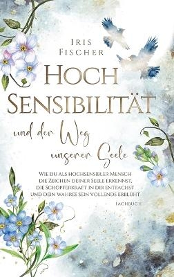 Hochsensibilität und der Weg unserer Seele - Iris Fischer