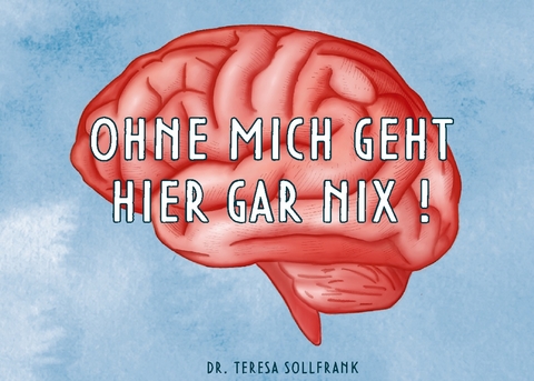 Ohne mich geht hier gar nix! - Teresa Sollfrank