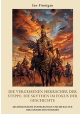 Die vergessenen Herrscher der Steppe: Die Skythen im Fokus der Geschichte - Ian Finnigan