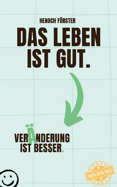 Das Leben ist gut. Veränderung ist besser. - Henoch Förster