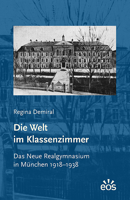 Die Welt im Klassenzimmer. Das Neue Realgymnasium in München 1918–1938 - Regina Demiral