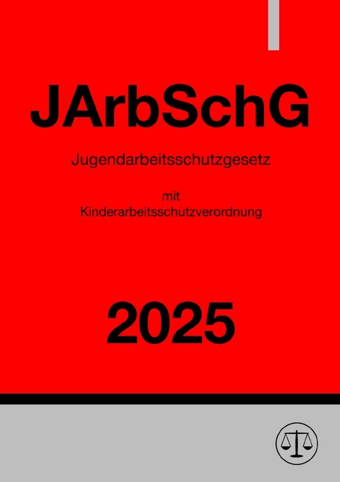 Jugendarbeitsschutzgesetz mit Kinderarbeitsschutzverordnung - JArbSchG 2025 - Ronny Studier