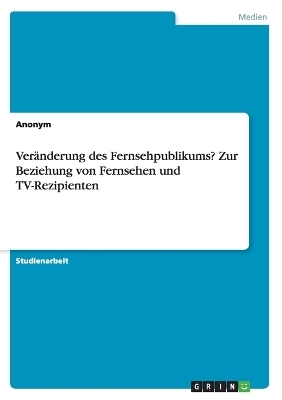 VerÃ¤nderung des Fernsehpublikums? Zur Beziehung von Fernsehen und TV-Rezipienten -  Anonymous