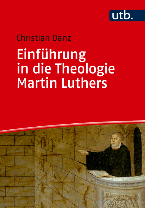 Einführung in die Theologie Martin Luthers - Christian Danz