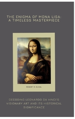 The Enigma of Mona Lisa: A Timeless Masterpiece - Robert R. Duval