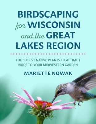 Birdscaping for Wisconsin and the Great Lakes Region - Mariette Nowak