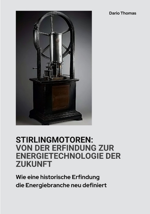 Stirlingmotoren: Von der Erfindung zur Energietechnologie der Zukunft - Dario Thomas