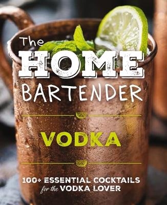 The Home Bartender: Vodka -  Editors of Cider Mill Press