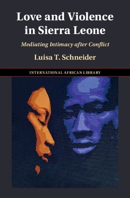 Love and Violence in Sierra Leone - Luisa T. Schneider