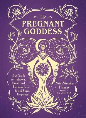 The Pregnant Goddess - Arin Murphy-Hiscock