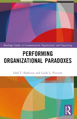 Performing Organizational Paradoxes - Gail T. Fairhurst, Linda L. Putnam