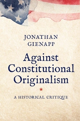 Against Constitutional Originalism - Jonathan Gienapp