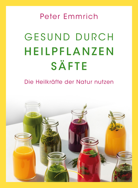 Gesund durch Heilpflanzensäfte - Peter Emmrich