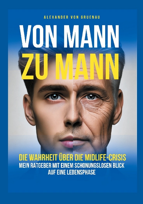 Von Mann zu Mann - Die Wahrheit über Männer in der Midlife-Crisis - Alexander von Gruenau