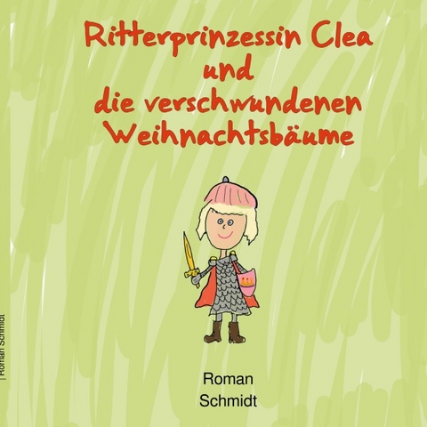 Ritterprinzessin Clea / Ritterprinzessin Clea und die verschwundenen Weihnachtsbäume - Roman Schmidt