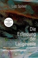 Die Erfindung der Langeweile - Lutz Spilker