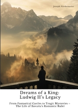 Dreams of a King: Ludwig II’s Legacy - Joseph Niedermeier