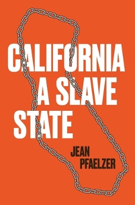 California, a Slave State - Jean Pfaelzer