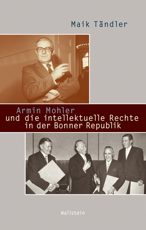 Armin Mohler und die intellektuelle Rechte in der Bonner Republik - Maik Tändler