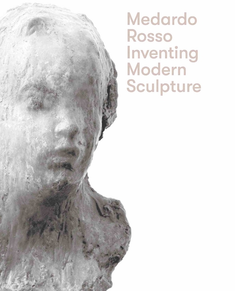 Medardo Rosso. Inventing Modern Sculpture - 