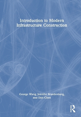 Introduction to Modern Infrastructure Construction - George Wang, Don Chen, Jennifer Brandenburg