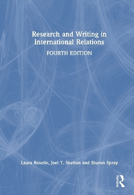 Research and Writing in International Relations - Laura Roselle, Joel T. Shelton, Sharon Spray