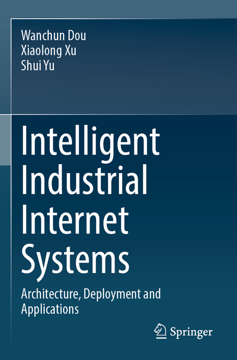 Intelligent Industrial Internet Systems - Wanchun Dou, Shui Yu, Xiaolong Xu