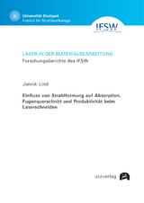 Einfluss von Strahlformung auf Absorption, Fugenquerschnitt und Produktivität beim Laserschneiden - Jannik Lind