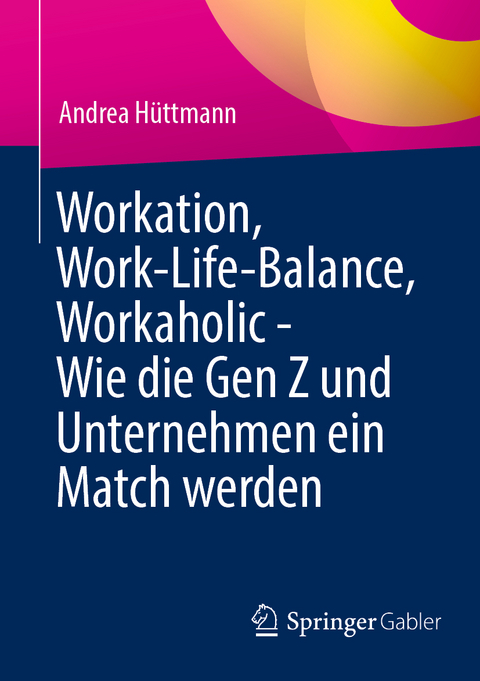 Workation, Work-Life-Balance, Workaholic - Wie die Gen Z und Unternehmen ein Match werden - Andrea Hüttmann