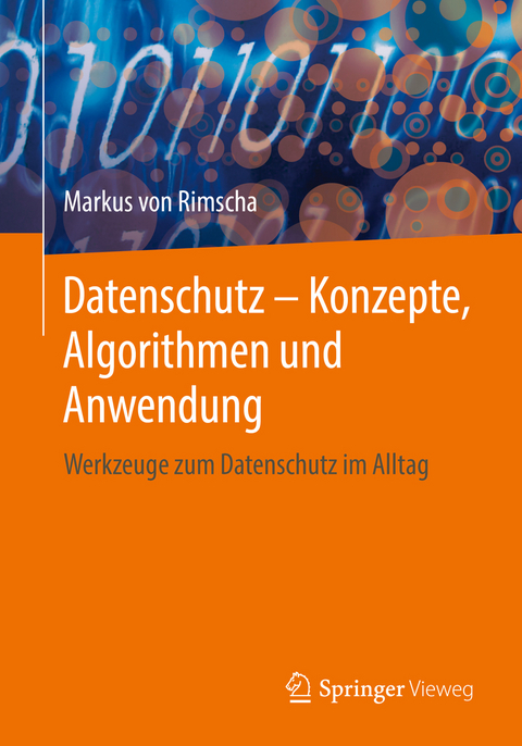 Datenschutz – Konzepte, Algorithmen und Anwendung - Markus von Rimscha