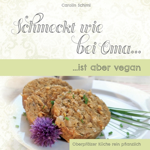 Schmeckt wie bei Oma, ist aber vegan! - Carolin Schiml