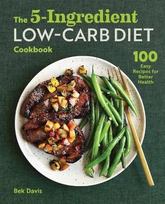 The 5-Ingredient Low-Carb Diet Cookbook - Bek Davis