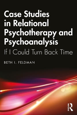 Case Studies in Relational Psychotherapy and Psychoanalysis - Beth Feldman