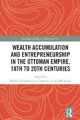 Wealth Accumulation and Entrepreneurship in the Ottoman Empire, 18th to 20th Centuries - 