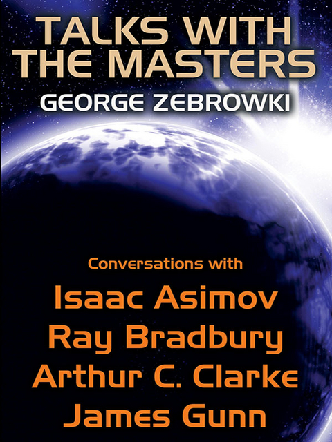 Talks with the Masters: Conversations with Isaac Asimov, Ray Bradbury, Arthur C. Clarke, and James Gunn - George Zebrowski, Isaac Asimov, Ray Bradbury, Arthur C. Clarke, James Gunn