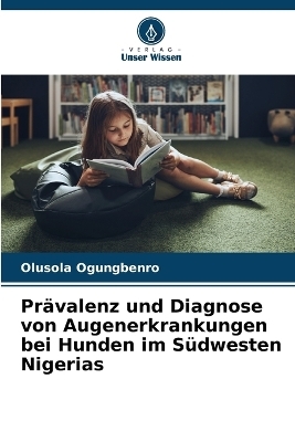 PrÃ¤valenz und Diagnose von Augenerkrankungen bei Hunden im SÃ¼dwesten Nigerias - Olusola Ogungbenro