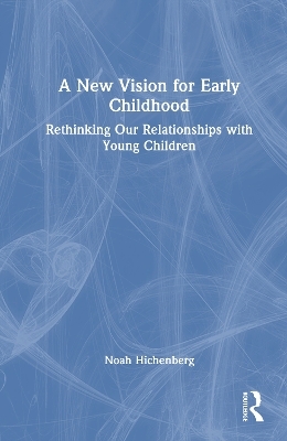 A New Vision for Early Childhood - Noah Hichenberg