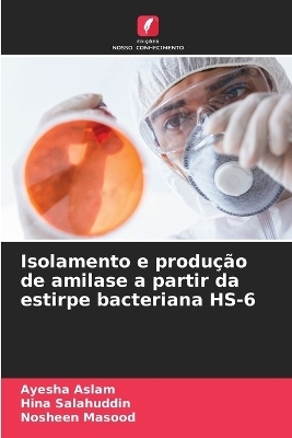 Isolamento e produÃ§Ã£o de amilase a partir da estirpe bacteriana HS-6 - Ayesha Aslam, Hina Salahuddin, Nosheen Masood