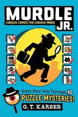 Murdle Jr.: Curious Crimes for Curious Minds - G T Karber