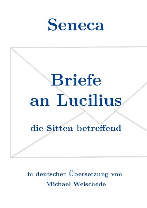 Seneca - Briefe an Lucilius - Michael Weischede