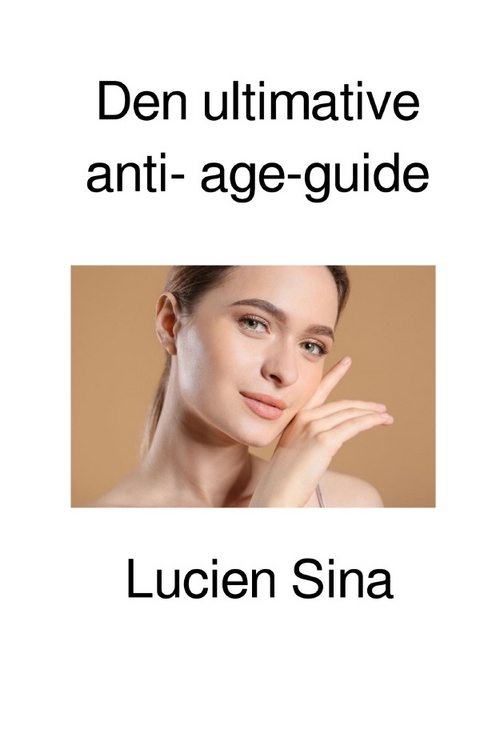 Den ultimative anti- age-guide - Lucien Sina