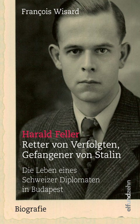 Harald Feller. Retter von Verfolgten, Gefangener von Stalin - François Wisard