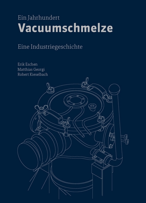 Ein Jahrhundert Vacuumschmelze - Erik Eschen, Matthias Georgi, Robert Kieselbach