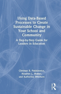 Using Data-Based Processes to Create Sustainable Change in Your School and Community - Christan R. Pankiewicz, Heather L. Walter, Katherine Mitchem