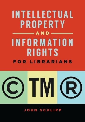 Intellectual Property and Information Rights for Librarians - John Schlipp