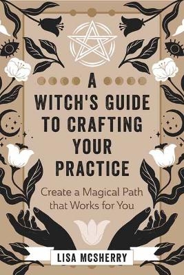 A Witch's Guide to Crafting Your Practice - Lisa McSherry